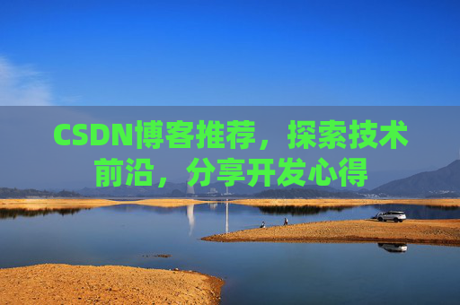 CSDN博客推荐,探索技术前沿,分享开发心得